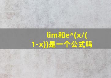 lim和e^(x/(1-x))是一个公式吗